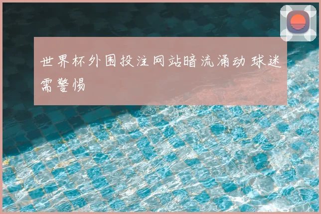 世界杯外围投注网站暗流涌动 球迷需警惕